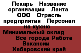 Пекарь › Название организации ­ Лента, ООО › Отрасль предприятия ­ Персонал на кухню › Минимальный оклад ­ 32 000 - Все города Работа » Вакансии   . Хабаровский край,Амурск г.